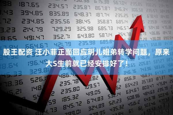 股王配资 汪小菲正面回应玥儿姐弟转学问题,原来大S生前就已经安排好了!