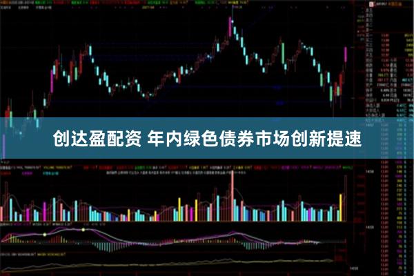 创达盈配资 年内绿色债券市场创新提速